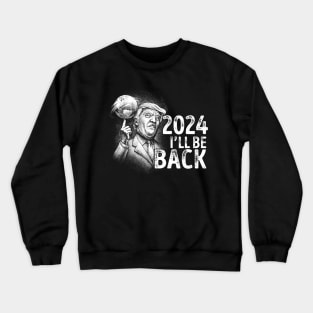 Funny Donald Trump 2024 I'll Be Back Crewneck Sweatshirt